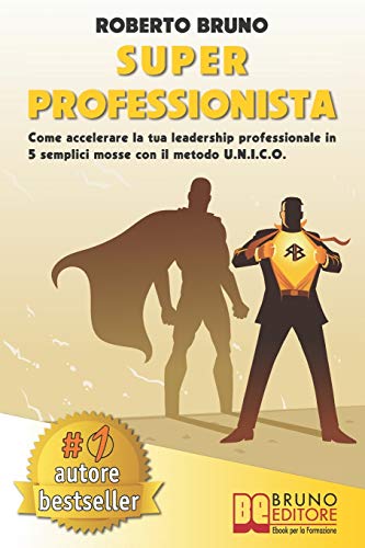 Stock image for Super Professionista: Come Accelerare La Tua Leadership Professionale In 5 Semplici Mosse Con Il Metodo U.N.I.C.O. (Italian Edition) for sale by Lucky's Textbooks
