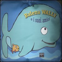 9788861883246: Balena Wally e i suoi amici. Ediz. illustrata (Libri gioco)