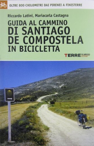 9788861891098: Guida al cammino di Santiago de Compostela in bicicletta. Oltre 800 chilometri dai Pirenei a Finisterre