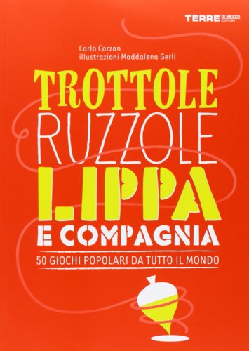 Beispielbild fr Trottole, ruzzole, lippa e compagnia. 50 giochi popolari da tutto il mondo zum Verkauf von libreriauniversitaria.it