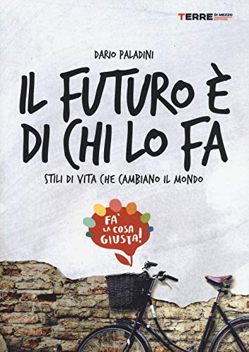 Stock image for Il futuro  di chi lo fa. Stili di vita che cambiano il mondo. Fa'la cosa giusta for sale by medimops