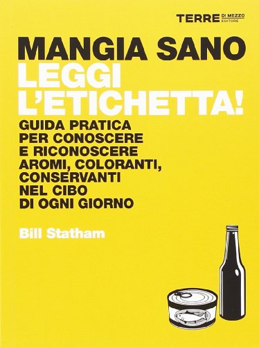 Imagen de archivo de Mangia sano, leggi l'etichetta! Guida pratica per conoscere e riconoscere aromi, coloranti, conservanti nel cibo di ogni giorno a la venta por libreriauniversitaria.it