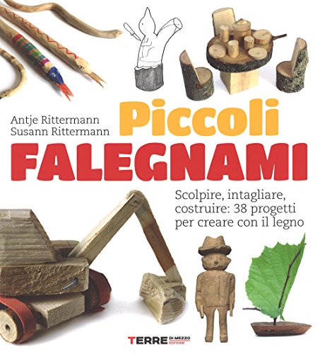 9788861893283: Piccoli falegnami. Scolpire, intagliare, costruire: 38 progetti per creare con il legno