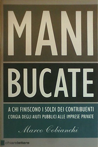 Beispielbild fr Mani bucate. A chi finiscono i soldi dei contribuenti. L'orgia degli aiuti pubblici alle imprese private. zum Verkauf von FIRENZELIBRI SRL