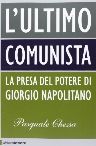 Imagen de archivo de L'ultimo comunista. La presa del potere di Giorgio Napolitano Chessa, Pasquale a la venta por Librisline