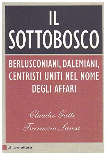 9788861902862: Il sottobosco. Berlusconiani, dalemiani, centristi uniti nel nome degli affari (Principioattivo)