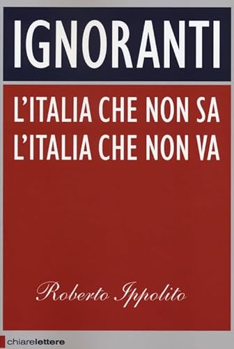 9788861903630: Ignoranti. L'Italia che non sa l'Italia che non va (Principioattivo)