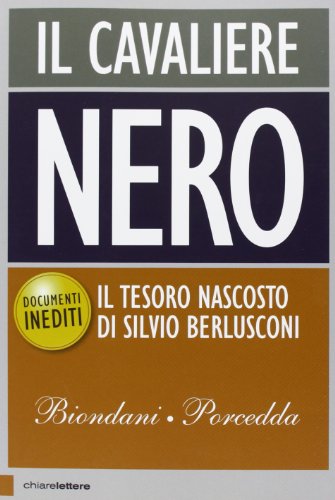 9788861903951: Il cavaliere nero. Il tesoro nascosto di Silvio Berlusconi. Documenti inediti (Principioattivo)