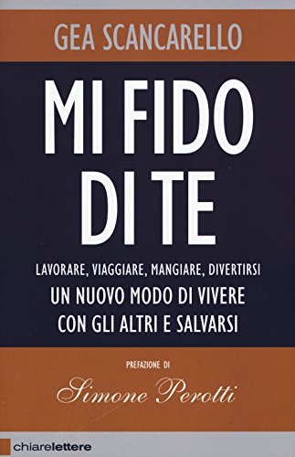 Imagen de archivo de Mi fido di te. Lavorare, viaggiare, mangiare, divertirsi. Un nuovo modo di vivere con gli altri e salvarsi a la venta por medimops