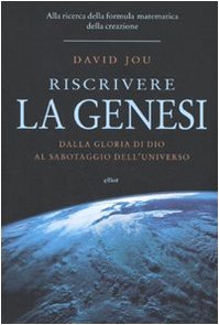 9788861921061: Riscrivere la Genesi. Dalla gloria di Dio al sabotaggio dell'universo. Alla ricerca della formula matematica della creazione (Antidoti)