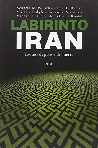 Labirinto Iran. Ipotesi di pace e guerra - Pollack Kenneth
