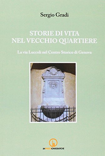 9788861951143: Storie di vita nel vecchio quartiere. La via Luccoli nel Centro Storico di Genova (Storia arte territorio)