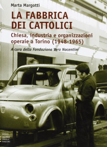 Stock image for La fabbrica dei cattolici. Chiesa, industria e organizzazioni operaie a Torino (1948-1965) for sale by libreriauniversitaria.it