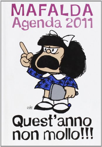 Quest'anno non mollo!!! Mafalda. Agenda 2011 (9788862124829) by Quino