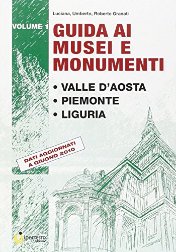 Guida ai musei e monumenti. Vol. 1: Valle d'Aosta. Piemonte. Liguria. - Granati, Luciana Granati, Umberto Granati, Roberto