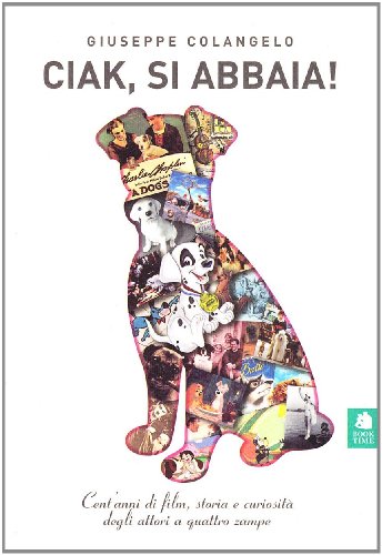 9788862181013: Ciak, si abbaia! Un secolo di film, storia e curiosit degli attori a quattro zampe