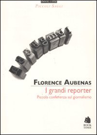 9788862181761: I grandi reporter. Piccola conferenza sul giornalismo (Piccoli saggi)