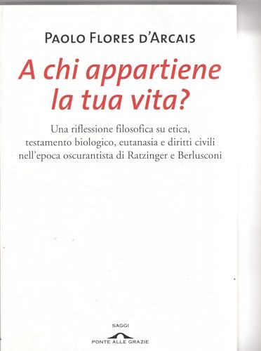 A chi appartiene la tua vita? Una riflessione filosofica su etica, testamento biologico, eutanasia e diritti civili nell'epoca oscurantista di Ratzinger e Berlusconi (9788862200684) by Flores D'Arcais, Paolo