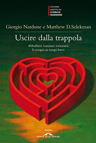 9788862203166: Uscire dalla trappola. Abbuffarsi vomitare torturarsi: la terapia in tempi brevi (Saggi di terapia breve)