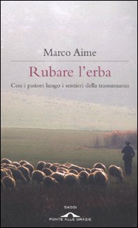 9788862203661: Rubare l'erba. Con i pastori lungo i sentieri della transumanza (Saggi)