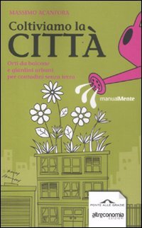 9788862204804: Coltiviamo la citt. Orti da balcone e giardini urbani per contadini senza terra (ManualMente)