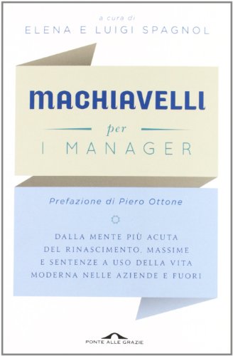 9788862207140: Machiavelli per i manager. Dalla mente pi acuta del Rinascimento, massime e sentenze a uso della vita moderna nelle aziende e fuori