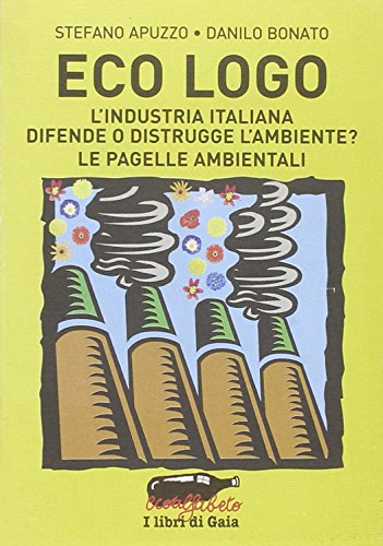 9788862220590: Eco logo. L'industria italiana difende o distrugge l'ambiente? Le pagelle ambientali (Ecoalfabeto. I libri di Gaia)