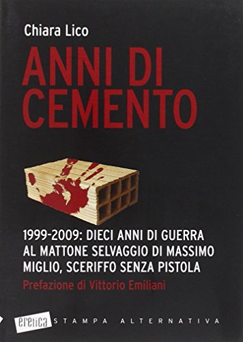 Anni di cemento. 1999-2009: dieci anni di guerra al mattone selvaggio di Massimo Miglio, sceriffo senza pistola - Lico, Chiara