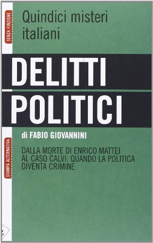 9788862223331: Delitti politici. Quindici misteri italiani. Dalla morte di Enrico Mattei al caso Calvi: quando la politica diventa crimine (Senza finzione)