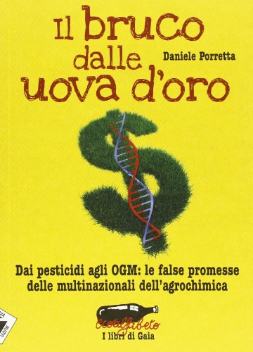 9788862223362: Il bruco dalle uova d'oro. Dai pesticidi agli OGM: le false promesse delle multinazionali dell'agrochimica