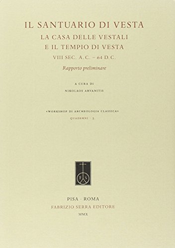 9788862272803: Il santuario di Vesta. La casa delle vestali e il tempio di Vesta, VIII sec. a.C. -64 d.C. Rapporto preliminare (Workshop di archeologia classica. Quadern)