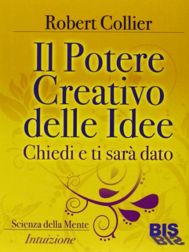 Il potere creativo delle idee. Chiedi e ti sarÃ: dato (9788862281928) by Robert Collier