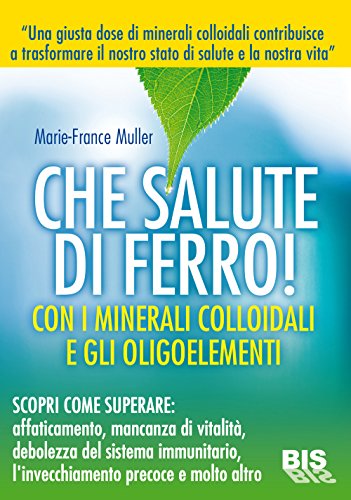 Stock image for Che Salute Di Ferro! Con I Minerali Colloidali E Gli Oligoelementi for sale by libreriauniversitaria.it