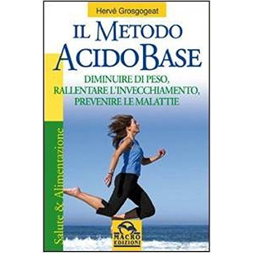 9788862290784: Il metodo acido-base. Diminuire di peso, rallentare l'invecchiamento, prevenire le malattie (Salute e benessere)