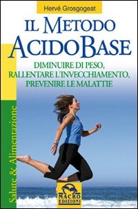 Stock image for Il metodo acido-base. Diminuire di peso, rallentare l'invecchiamento, prevenire le malattie for sale by medimops