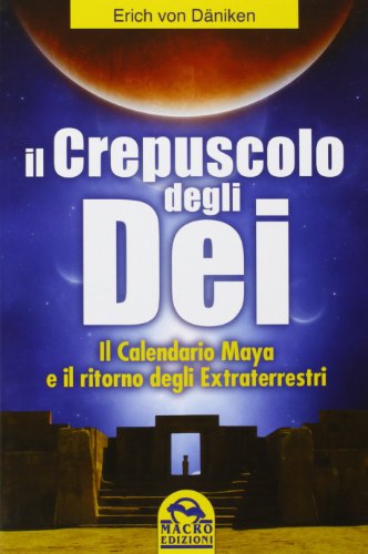 Il crepuscolo degli dei. Il calendario Maya e il ritorno degli extraterresti (9788862292344) by Erich Von DÃ¤niken