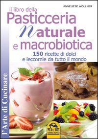 Imagen de archivo de Il libro della pasticceria naturale e macrobiotica. 150 ricette di dolci e leccornie da tutto il mondo a la venta por medimops