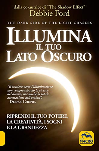 9788862292849: Illumina il tuo lato oscuro. Riprendi il tuo potere, la creativit, i sogni e la grandezza (Nuova saggezza)