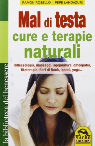 Beispielbild fr Mal di testa. Cure e terapie naturali. Riflessologia, massaggi, agopuntura, omeopatia, fitoterapia, fiori di Bach, ipnosi, yoga. zum Verkauf von medimops