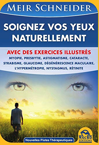 9788862295727: Soignez vos yeux naturellement : Avec des exercices illustrs - Myopie, presbytie, astigmatisme, cataracte, strabisme, glaucome, dgnrescence maculaire, l'hypermtropie, nystagmus, rtinite