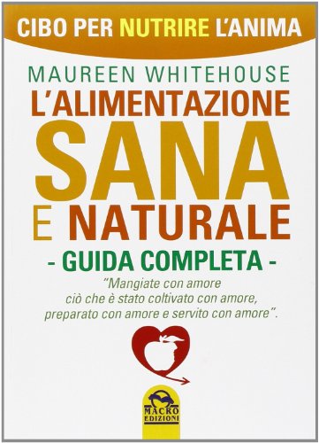 Stock image for L'alimentazione sana e naturale. Guida completa. Cibo per nutrire l'anima for sale by medimops