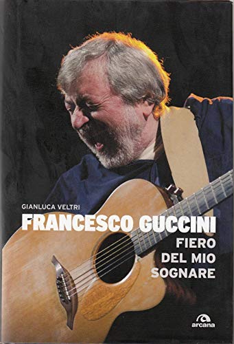 9788862311168: Francesco Guccini. Fiero del mio sognare (Arcana Songbook)