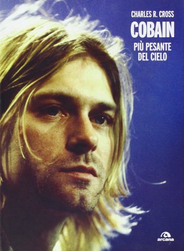 Cobain. PiÃ¹ pesante del cielo (9788862311236) by Charles R. Cross