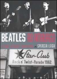 Beatles ad Amburgo. Le storie, la scena e l'inizio di tutto (9788862312226) by Spencer. Leigh
