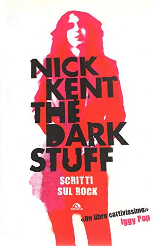 The dark stuff. Scritti sul rock (9788862312615) by Nick Kent