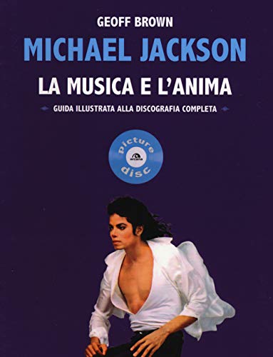 Stock image for Michael Jackson. La musica e l'anima. Guida illustrata alla discografia completa Brown, Geoff and Rapetti, G. for sale by Librisline