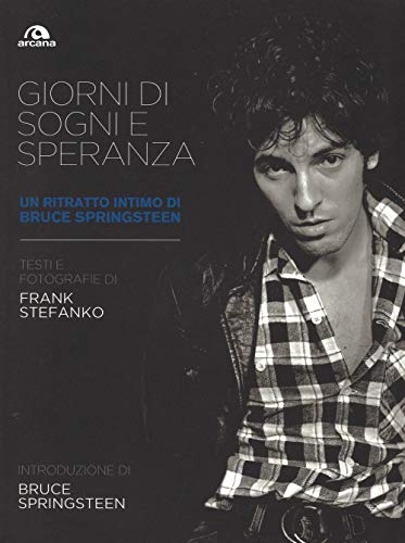 Giorni di sogni e speranza. Un ritratto intimo di Bruce Springsteen. Ediz. illustrata Stefanko, Frank; Murray, C. and Testani, G. - Giorni di sogni e speranza. Un ritratto intimo di Bruce Springsteen. Ediz. illustrata Stefanko, Frank; Murray, C. and Testani, G.