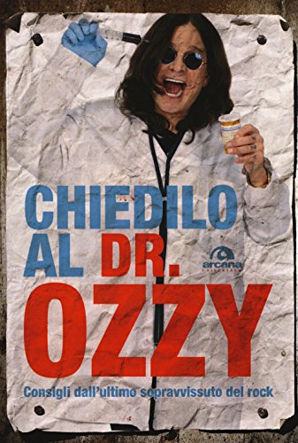 9788862318648: Chiedilo al Dr. Ozzy. Consigli dall'ultimo sopravvissuto del rock (Universale Arcana)