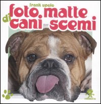 Stock image for Foto matte di cani scemi. Ediz. illustrata Upolo, Frank for sale by Librisline