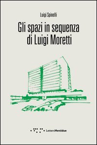Gli spazi in sequenza di Luigi Moretti (9788862420686) by Luigi Spinelli